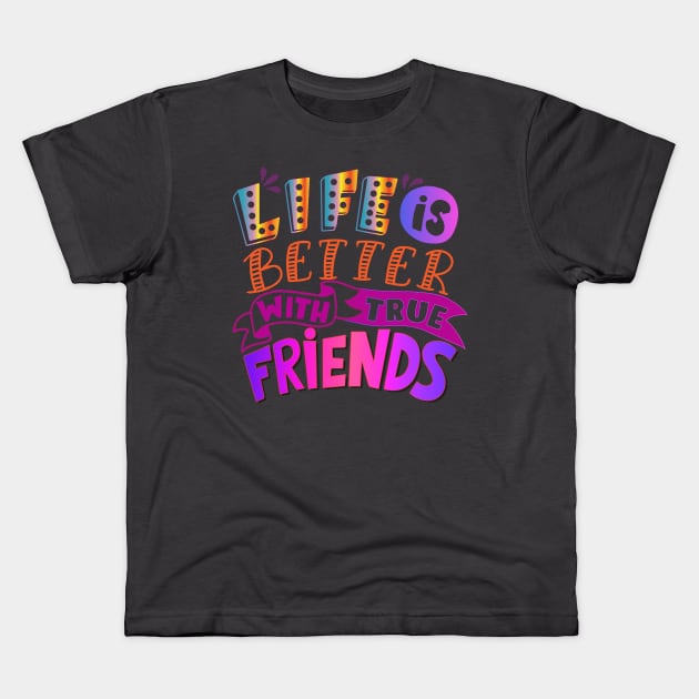 Life is better with true friends! Friendship-Inspirational Kids T-Shirt by Shirty.Shirto